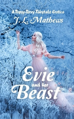 Evie and Her Beast: A Topsy-Turvy Erotic Fairytale by Mathews, J. L.