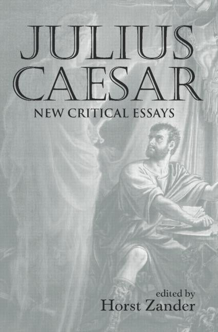 Julius Caesar: New Critical Essays by Zander, Horst