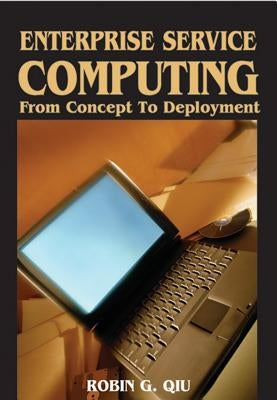 Enterprise Service Computing: From Concept to Deployment by Qiu, Robin G.