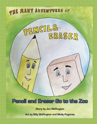 The Many Adventures of Pencil & Eraser: Pencil and Eraser Go to the Zoo by Skiffington, William