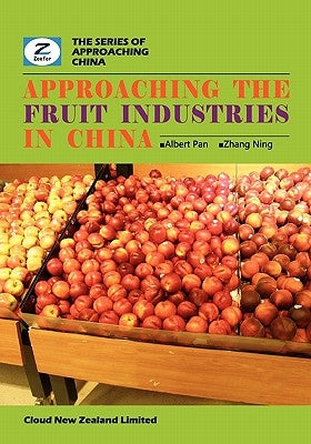 Approaching the Fruit Industries in China: China Fruit Industry Overview by Zhang, Ning