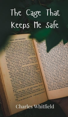 The Cage That Keeps Me Safe by Whitfield, Charles