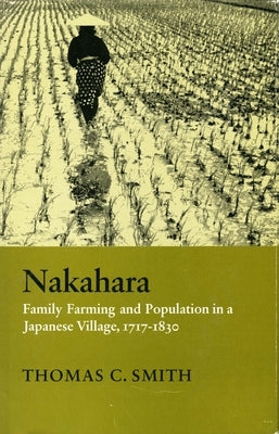 Nakahara: Family Farming and Population in a Japanese Village, 1717-1830 by Smith, Thomas C.