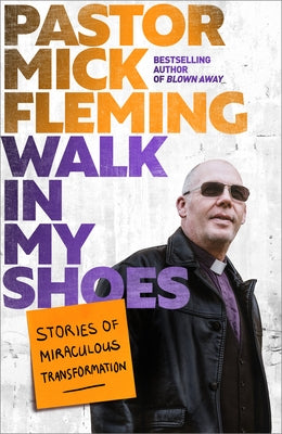 Walk in My Shoes: Stories of Miraculous Transformation by Fleming, Mick