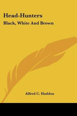 Head-Hunters: Black, White And Brown by Haddon, Alfred C.