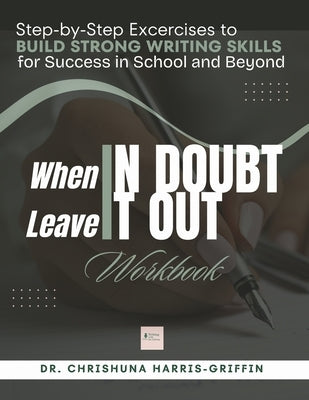 When In Doubt Leave It Out: Step-by-Step Excercises to BUILD STRONG WRITING SKILLS for Success in School and Beyond by Hale, Morgan A.
