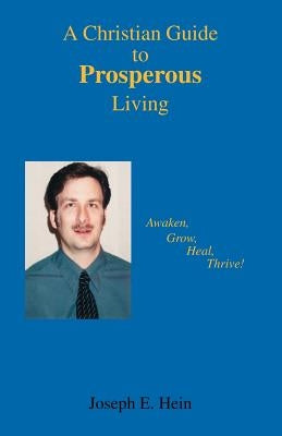 A Christian Guide to Prosperous Living by Hein, Joseph E.