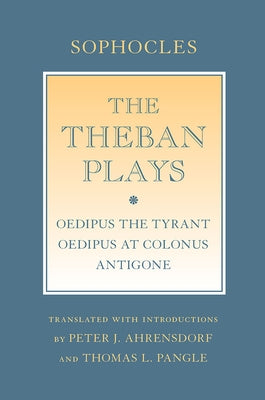 The Theban Plays: Oedipus the Tyrant; Oedipus at Colonus; Antigone by Sophocles