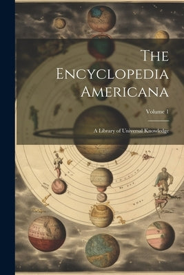 The Encyclopedia Americana: A Library of Universal Knowledge; Volume 1 by Anonymous