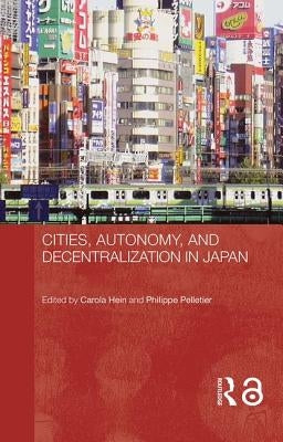 Cities, Autonomy, and Decentralization in Japan by Hein, Carola