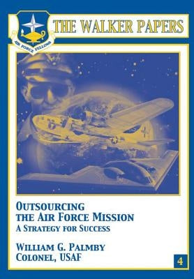 Outsourcing the Air Force Mission A Strategy for Success by Palmby, William G.