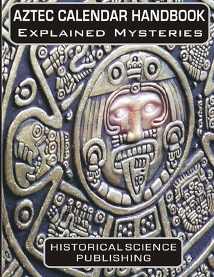 Aztec Calendar Handbook Explained Mysteries by Publishing, Historical Science