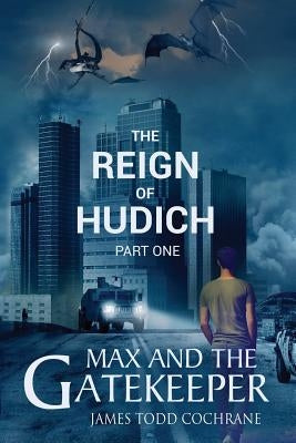 The Reign of Hudich Part I (Max and the Gatekeeper Book V) by Cochrane, James Todd