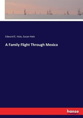 A Family Flight Through Mexico by Hale, Edward E.
