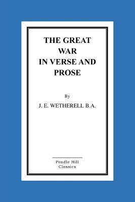 The Great War In Verse And Prose by Wetherell B. a., J. E.