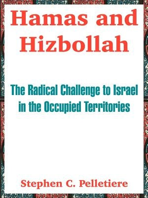 Hamas and Hizbollah: The Radical Challenge to Israel in the Occupied Territories by Pelletiere, Stephen C.