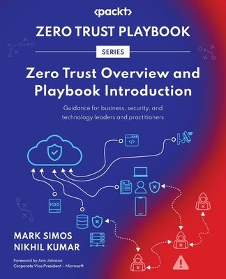 Zero Trust Overview and Playbook Introduction: Guidance for business, security, and technology leaders and practitioners by Simos, Mark