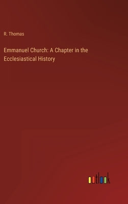 Emmanuel Church: A Chapter in the Ecclesiastical History by Thomas, R.