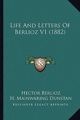 Life And Letters Of Berlioz V1 (1882) by Berlioz, Hector