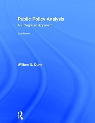 Public Policy Analysis: An Integrated Approach by Dunn, William N.