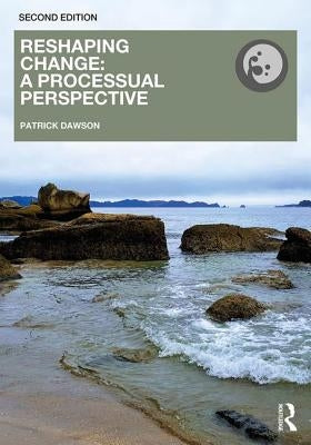 Reshaping Change: A Processual Perspective by Dawson, Patrick