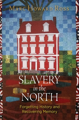 Slavery in the North: Forgetting History and Recovering Memory by Ross, Marc Howard