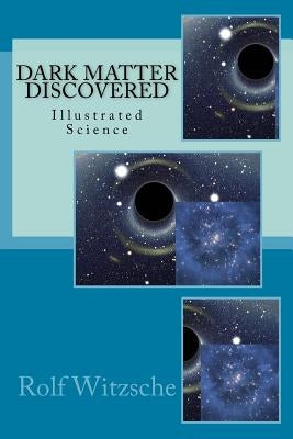 Dark Matter Discovered: Illustrated Science by Witzsche, Rolf A. F.