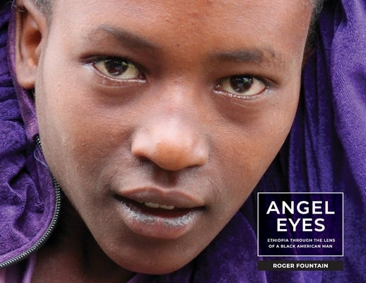 Angel Eyes: Ethiopia Through the Lens of a Black American Man by Fountain, Roger Eric