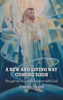 A New and Living Way Coming Soon: You Get No Second Chances with God by Moore, Frankie