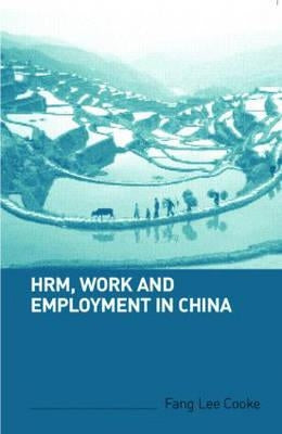 HRM, Work and Employment in China by Cooke, Fang Lee