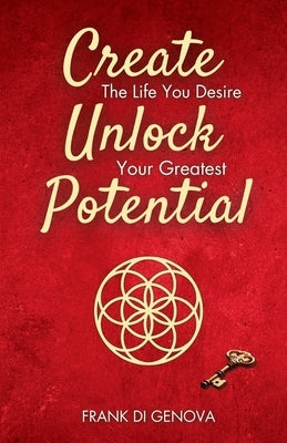 Create The Life You Desire: Unlock Your Greatest Potential by Di Genova, Frank