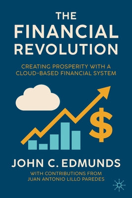 The Financial Revolution: Creating Prosperity with a Cloud-Based Financial System by Edmunds, John C.