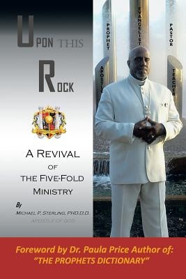Upon This Rock, Revival of the Five-Fold Ministry by Sterling, Michael P.