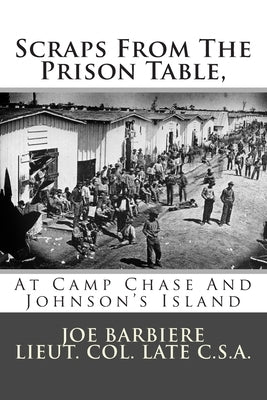 Scraps From The Prison Table, At Camp Chase And Johnson's Island by Barbiere, Joe