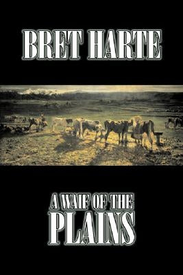 A Waif of the Plains by Bret Harte, Fiction, Classics, Westerns, Historical by Harte, Bret