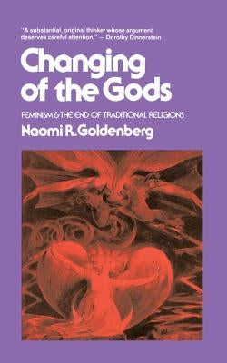 Changing of the Gods: Feminism and the End of Traditional Religions by Goldenberg, Naomi R.