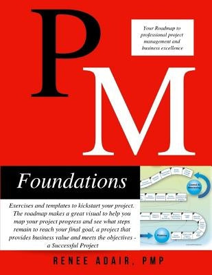 PM Foundations: Your Roadmap to Professional Project Management and Business Excellence by Adair, Renee
