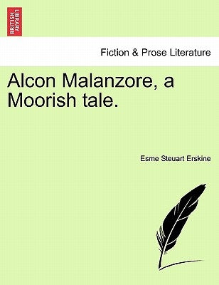 Alcon Malanzore, a Moorish Tale. by Erskine, Esme Steuart