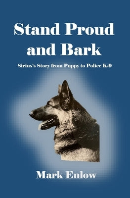 Stand Proud and Bark: Sirius's Story from Puppy to Police K-9 by Enlow, Mark
