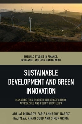 Sustainable Development and Green Innovation: Managing Risk Through Interdisciplinary Approaches and Policy Strategies by Muradov, Adalat