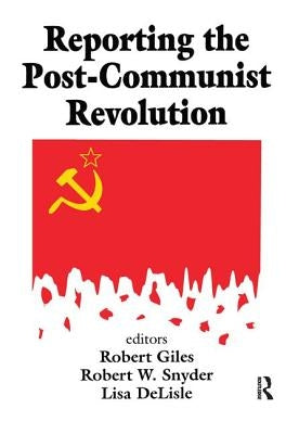 Reporting the Post-communist Revolution by Snyder, Robert