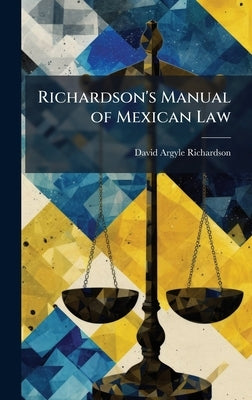 Richardson's Manual of Mexican Law by Richardson, David Argyle