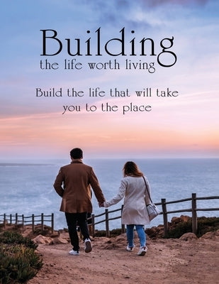 Building the Life Worth Living: What it takes to become successful in all 10 critical areas of your life by Hughes, Delon