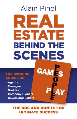 Real Estate Behind the Scenes - Games People Play: The DOS and Dont's for Ultimate Success - The Winning Guide for Agents, Managers, Brokers, Company by Pinel, Alain