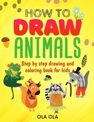 How to Draw Animals: Step by Step drawing and coloring book for kids by Ola, Ola