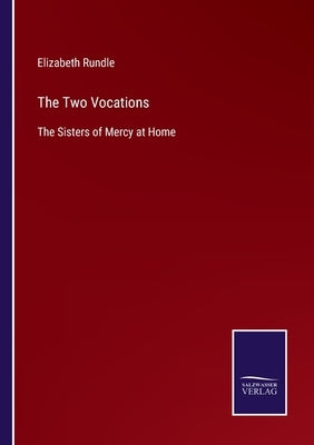 The Two Vocations: The Sisters of Mercy at Home by Rundle, Elizabeth