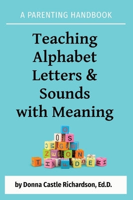 Teaching Alphabet Letters & Sounds with Meaning: A Parenting Handbook by Richardson, Donna Castle