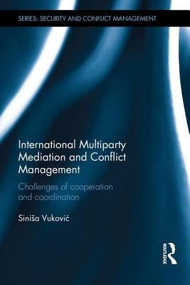 International Multiparty Mediation and Conflict Management: Challenges of Cooperation and Coordination by Vukovic, Sinisa
