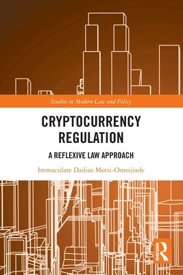 Cryptocurrency Regulation: A Reflexive Law Approach by Motsi-Omoijiade, Immaculate Dadiso