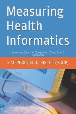 Measuring Health Informatics: In Bits and Bytes - A Competency Based Digital Approach by Perinjelil, Saji Mathew